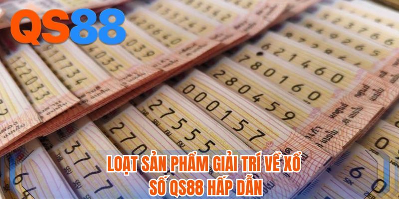 Loạt sản phẩm giải trí về xổ số QS88 hấp dẫn